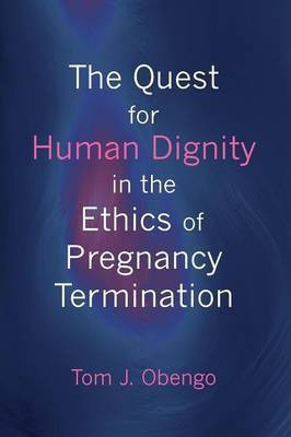 The Quest for Human Dignity in the Ethics of Pregnancy Termination(English, Paperback, Obengo Tom J)