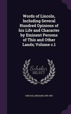 Words of Lincoln, Including Several Hundred Opinions of his Life and Character by Eminent Persons of This and Other Lands; Volume c.1(English, Hardcover, Lincoln Abraham)