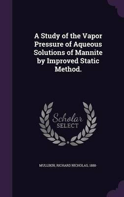 A Study of the Vapor Pressure of Aqueous Solutions of Mannite by Improved Static Method.(English, Hardcover, Mullikin Richard Nicholas)