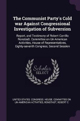 The Communist Party's Cold war Against Congressional Investigation of Subversion(English, Paperback, Ronstadt Robert C)