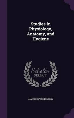 Studies in Physiology, Anatomy, and Hygiene(English, Hardcover, Peabody James Edward)