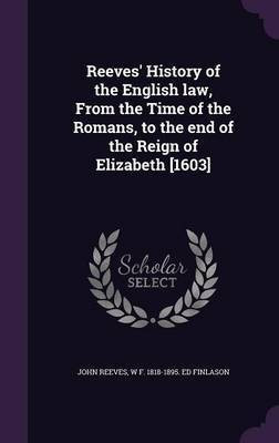 Reeves' History of the English law, From the Time of the Romans, to the end of the Reign of Elizabeth [1603](English, Hardcover, Reeves John)