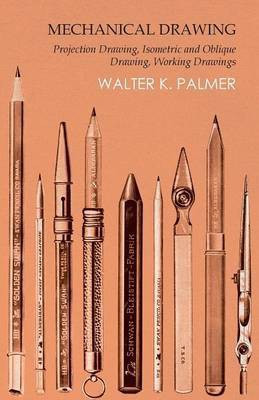 Mechanical Drawing - Projection Drawing, Isometric and Oblique Drawing, Working Drawings(English, Paperback, Palmer Walter K)