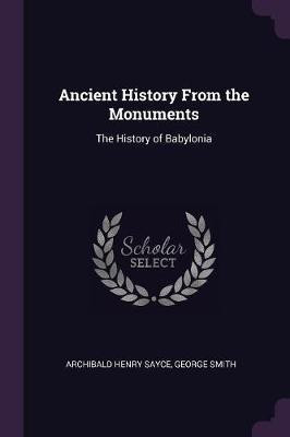 Ancient History From the Monuments(English, Paperback, Sayce Archibald Henry Professor BSC Msc Phdfrcophth)