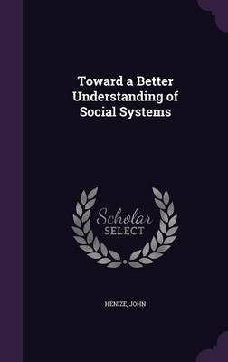 Toward a Better Understanding of Social Systems(English, Hardcover, Henize John)