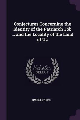 Conjectures Concerning the Identity of the Patriarch Job ... and the Locality of the Land of Uz(English, Paperback, Lysons Samuel)