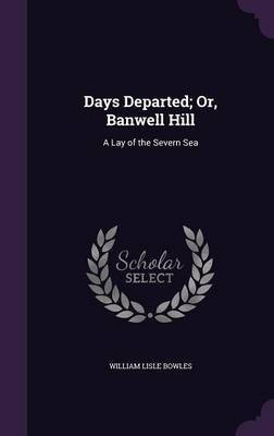 Days Departed; Or, Banwell Hill(English, Hardcover, Bowles William Lisle)