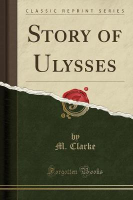 Story of Ulysses (Classic Reprint)(English, Paperback, Clarke M.)