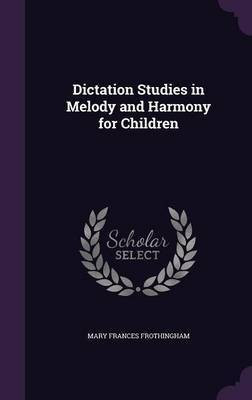 Dictation Studies in Melody and Harmony for Children(English, Hardcover, Frothingham Mary Frances)