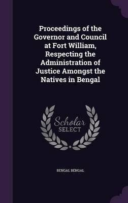 Proceedings of the Governor and Council at Fort William, Respecting the Administration of Justice Amongst the Natives in Bengal(English, Hardcover, Bengal Bengal)