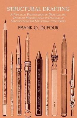 Structural Drafting - A Practical Presentation of Drafting and Detailed Methods used in Drawing up Specifications for Structural Steel Work(English, Paperback, Dufour Frank O)