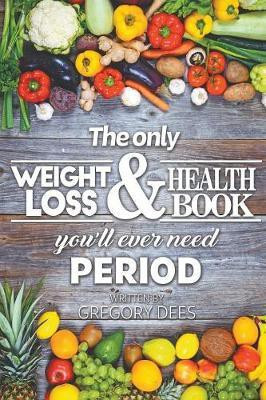 The Only Weight Loss and Health Book You'll Ever Need Period(English, Paperback, Dees Gregory)