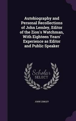 Autobiography and Personal Recollections of John Lemley, Editor of the Zion's Watchman, With Eighteen Years' Experience as Editor and Public Speaker(English, Hardcover, Lemley John) Autobiography and Personal Recollections of John Lemley, Editor of the Zion's Watchman, With Eighteen Years' Experience as Editor and Public Speaker(English, Hardcover, Lemley John)