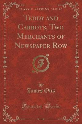 Teddy and Carrots, Two Merchants of Newspaper Row (Classic Reprint)(English, Paperback, Otis James)