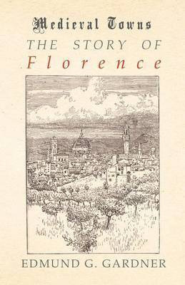 The Story of Florence (Medieval Towns Series)(English, Paperback, Gardner Edmund G)