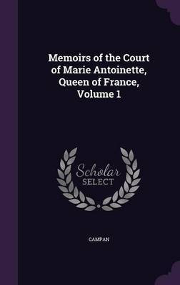 Memoirs of the Court of Marie Antoinette, Queen of France, Volume 1(English, Hardcover, Campan)