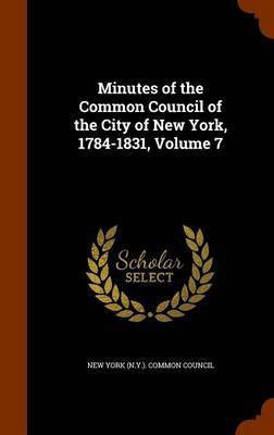 Minutes of the Common Council of the City of New York, 1784-1831, Volume 7(English, Hardcover, unknown)