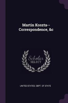 Martin Koszta--Correspondence, &c(English, Paperback, unknown)
