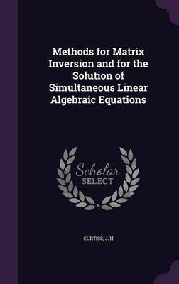 Methods for Matrix Inversion and for the Solution of Simultaneous Linear Algebraic Equations(English, Hardcover, Curtiss J H)