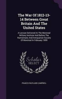 The War Of 1812-13-14 Between Great Britain And The United States(English, Hardcover, Campbell Francis Wayland)