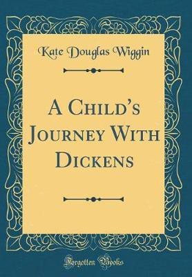 A Child's Journey with Dickens (Classic Reprint)(English, Hardcover, Wiggin Kate Douglas)