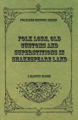 Folk Lore, Old Customs and Superstitions in Shakespeare Land(English, Paperback, Bloom J Harvey)