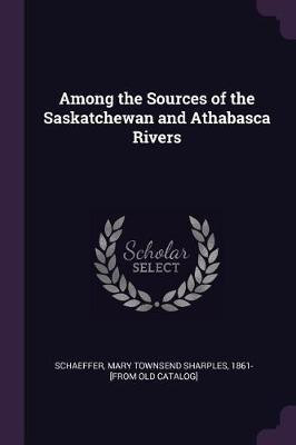 Among the Sources of the Saskatchewan and Athabasca Rivers(English, Paperback, unknown)
