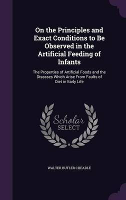 On the Principles and Exact Conditions to Be Observed in the Artificial Feeding of Infants(English, Hardcover, Cheadle Walter Butler)