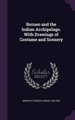 Borneo and the Indian Archipelago. With Drawings of Costume and Scenery(English, Hardcover, Marryat Francis Samuel)