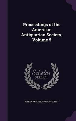 Proceedings of the American Antiquarian Society, Volume 5(English, Hardcover, unknown)