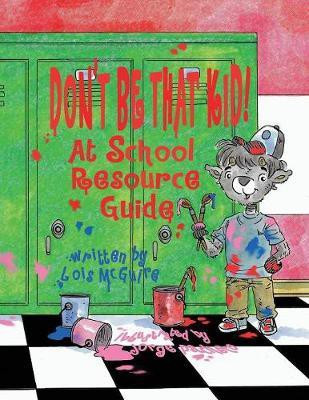 Don't Be That KID! At School Resource Guide(English, Paperback, McGuire Lois)