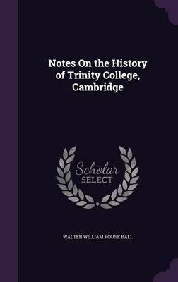 Notes On the History of Trinity College, Cambridge(English, Hardcover, Ball Walter William Rouse)