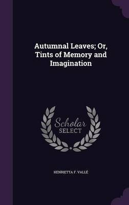 Autumnal Leaves; Or, Tints of Memory and Imagination(English, Hardcover, Valle Henrietta F)
