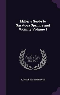 Miller's Guide to Saratoga Springs and Vicinity Volume 1(English, Hardcover, Richards T Addison 1820-1900)