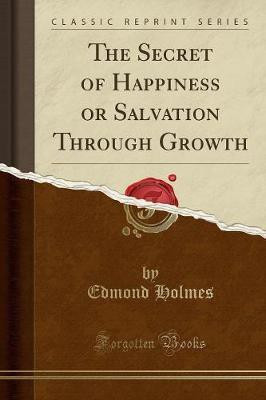 The Secret of Happiness or Salvation Through Growth (Classic Reprint)(English, Paperback, Holmes Edmond)