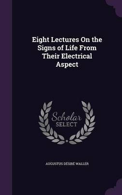 Eight Lectures On the Signs of Life From Their Electrical Aspect(English, Hardcover, Waller Augustus Desire)