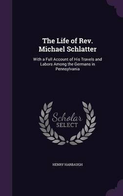 The Life of Rev. Michael Schlatter(English, Hardcover, Harbaugh Henry)