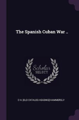 The Spanish Cuban War ..(English, Paperback, Hammersly C H [Old Catalog Heading])