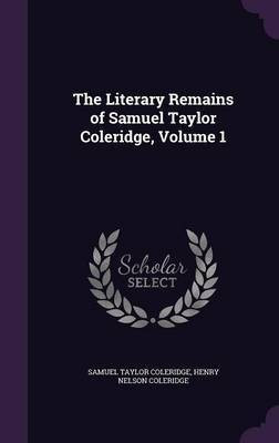 The Literary Remains of Samuel Taylor Coleridge, Volume 1(English, Hardcover, Coleridge Samuel Taylor)
