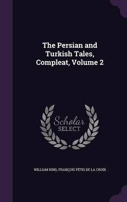 The Persian and Turkish Tales, Compleat, Volume 2(English, Hardcover, King William)