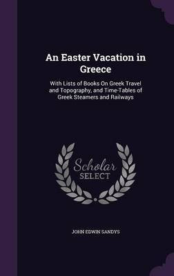 An Easter Vacation in Greece(English, Hardcover, Sandys John Edwin Sir)