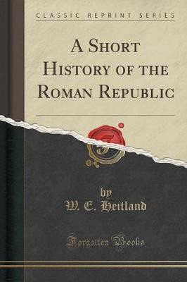A Short History of the Roman Republic (Classic Reprint)(English, Paperback, Heitland W E)