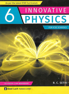 GOOD LUCK INNOVATIVE PHYSICS FOR ICSE SCHOOLS TEXTBOOK - CUM- WORKBOOK CLASS- 6  - Innovative physics 6 (Paper back, R.C.sethi)(English, Paperback, R C SETHI)