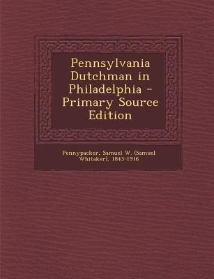 Pennsylvania Dutchman in Philadelphia - Primary Source Edition(English, Paperback, Pennypacker Samuel W 1843-1916)