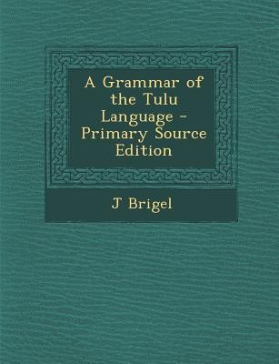 A Grammar of the Tulu Language - Primary Source Edition(English, Paperback, Brigel J)