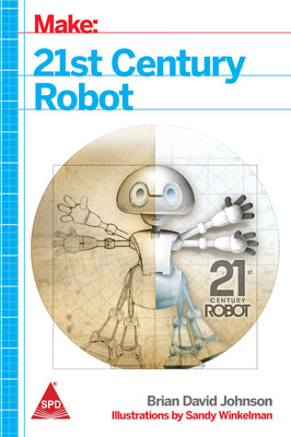 Make: 21st Century Robot(English, Paperback, Brian David Johnson, Sandy Winkelman)