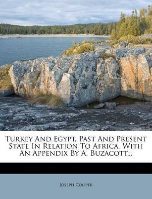Turkey and Egypt, Past and Present State in Relation to Africa. with an Appendix by A. Buzacott...(English, Paperback, Cooper Joseph)