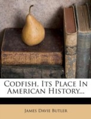 Codfish, Its Place in American History...(English, Paperback, Butler James Davie)