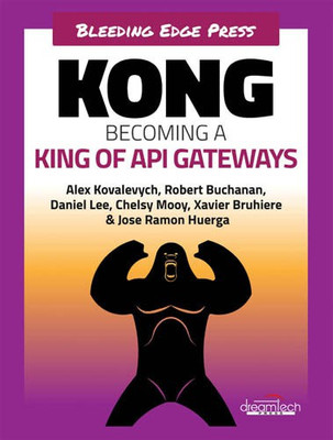 KONG Becoming a King of API Gateways(English, Paperback, Alex Kovalevych, Robert Buchanan, Daniel Lee, Chelsy Mooy, Xavier Bruhiere, Jose Ramon Huerga)