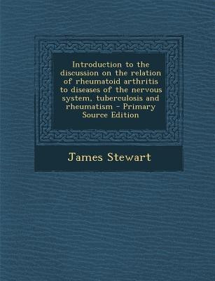 Introduction to the Discussion on the Relation of Rheumatoid Arthritis to Diseases of the Nervous System, Tuberculosis and Rheumatism - Primary Source(English, Paperback, Stewart James)